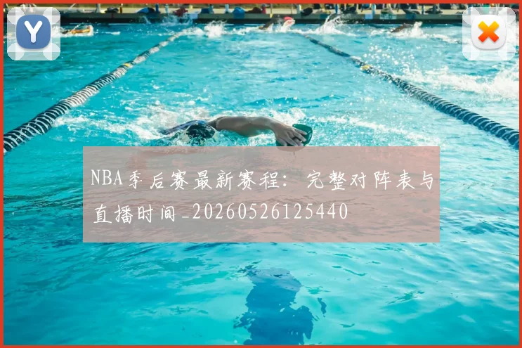 NBA季后赛最新赛程：完整对阵表与直播时间_20260526125440
